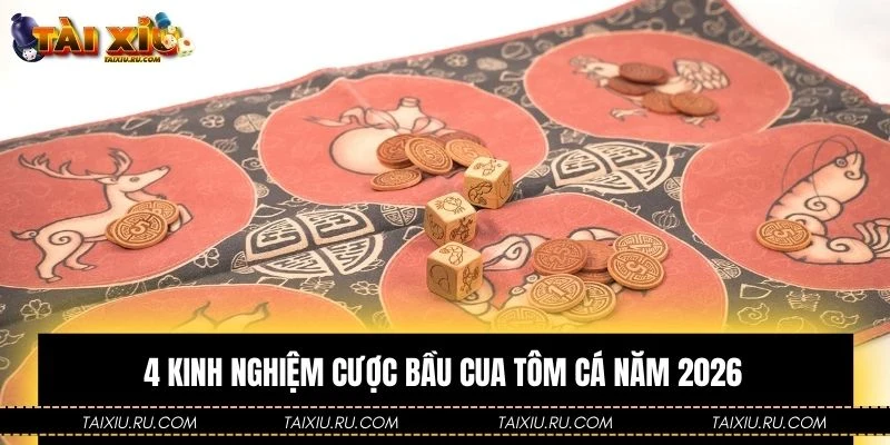 4 kinh nghiệm cược bầu cua tôm cá năm 2026