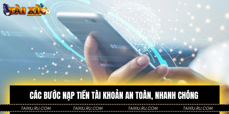 Các bước nạp tiền tài khoản an toàn, nhanh chóng