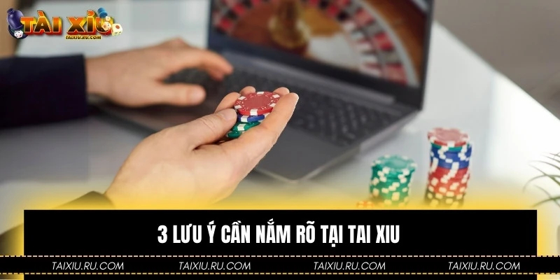 3 lưu ý cần nắm rõ tại Tài Xỉu