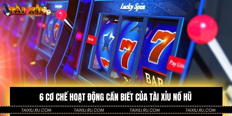 6 cơ chế hoạt động cần biết của Tài Xỉu nổ hũ