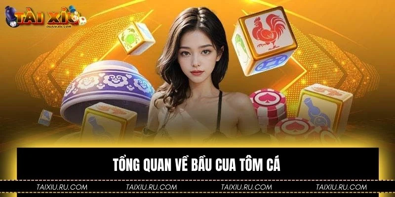 Tổng quan về bầu cua tôm cá