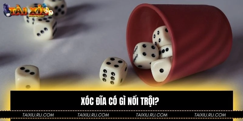 Xóc đĩa có gì nổi trội?