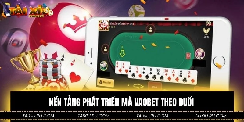 Nền tảng phát triển mà VAOBET theo đuổi